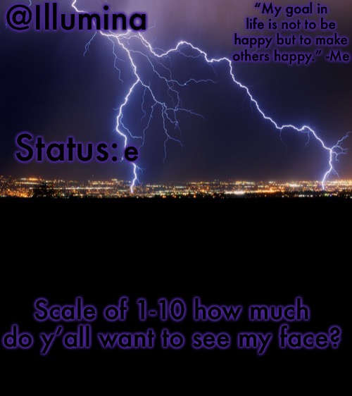 Illumina thunder temp | e; Scale of 1-10 how much do y’all want to see my face? | image tagged in illumina thunder temp | made w/ Imgflip meme maker