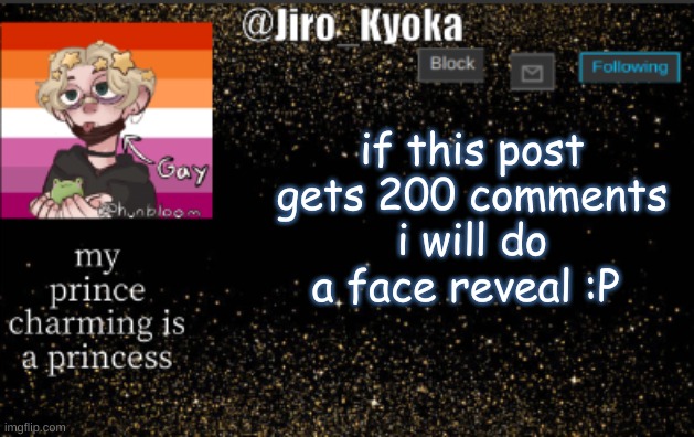 jiros temp | if this post gets 200 comments i will do a face reveal :P | image tagged in jiros temp | made w/ Imgflip meme maker