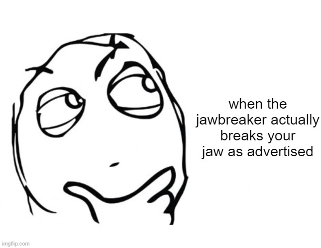 hmmm | when the jawbreaker actually breaks your jaw as advertised | image tagged in hmmm | made w/ Imgflip meme maker