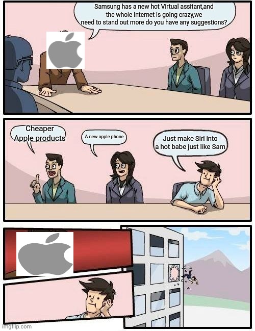 Apple need to act fast | Samsung has a new hot Virtual assitant,and the whole internet is going crazy,we need to stand out more do you have any suggestions? Cheaper Apple products; A new apple phone; Just make Siri into a hot babe just like Sam | image tagged in memes,boardroom meeting suggestion | made w/ Imgflip meme maker