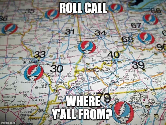 so many roads | ROLL CALL; WHERE Y'ALL FROM? | image tagged in grateful dead,jerry garcia | made w/ Imgflip meme maker