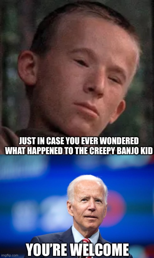 They are the same person! | JUST IN CASE YOU EVER WONDERED WHAT HAPPENED TO THE CREEPY BANJO KID; YOU’RE WELCOME | image tagged in banjo kid,dementia joe | made w/ Imgflip meme maker