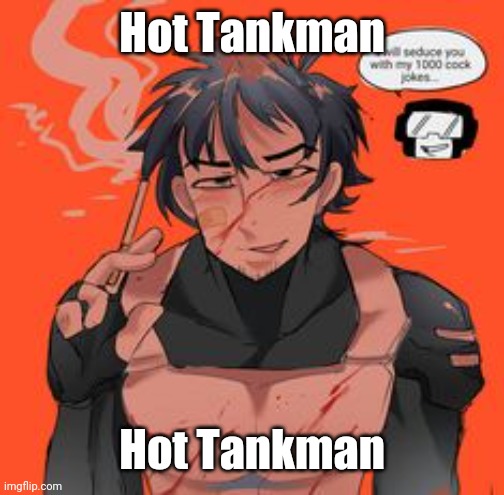 Hot Tankman; Hot Tankman | made w/ Imgflip meme maker