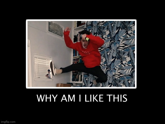 Why am I like this | image tagged in why am i like this | made w/ Imgflip meme maker