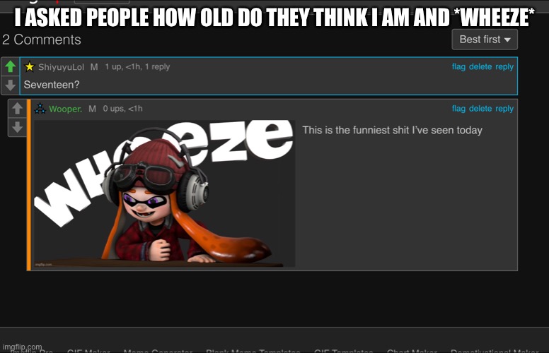 Seriously | I ASKED PEOPLE HOW OLD DO THEY THINK I AM AND *WHEEZE* | made w/ Imgflip meme maker