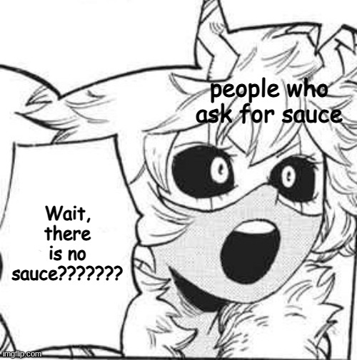 Shitpost status coments be like | people who ask for sauce; Wait, there is no sauce??????? | image tagged in where,sauce,shitpost | made w/ Imgflip meme maker