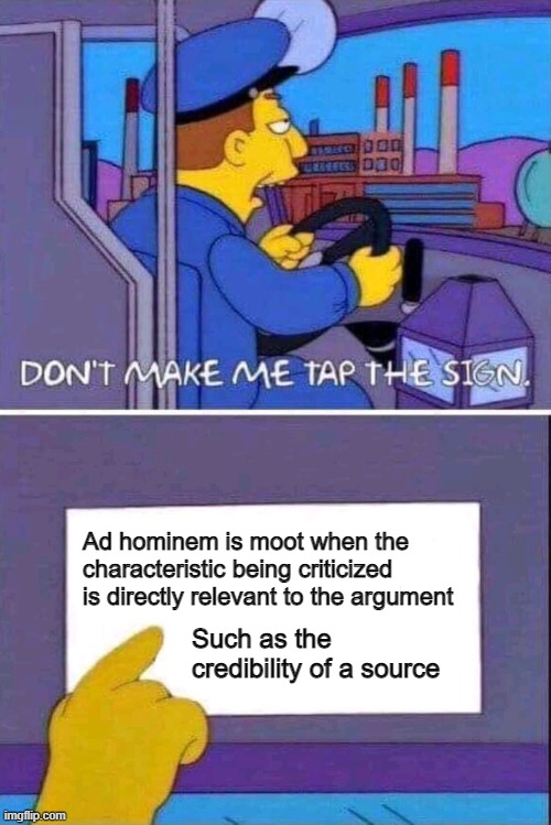 lots of people forget this fact | Ad hominem is moot when the characteristic being criticized is directly relevant to the argument; Such as the credibility of a source | image tagged in don t make me tap the sign,argument,ad hominem | made w/ Imgflip meme maker