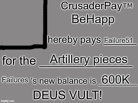 CrusaderPay Blank Card | BeHapp Failure51 Artillery pieces 600K Failures | image tagged in crusaderpay blank card | made w/ Imgflip meme maker
