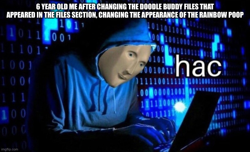 Lol | 6 YEAR OLD ME AFTER CHANGING THE DOODLE BUDDY FILES THAT APPEARED IN THE FILES SECTION, CHANGING THE APPEARANCE OF THE RAINBOW POOP | image tagged in hac,young,drawing | made w/ Imgflip meme maker