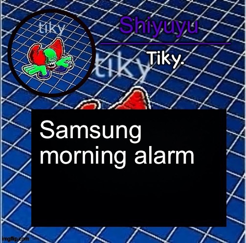 Dwffdwewfwfewfwrreffegrgvbgththyjnykkkkuuk, | Samsung morning alarm | image tagged in dwffdwewfwfewfwrreffegrgvbgththyjnykkkkuuk | made w/ Imgflip meme maker