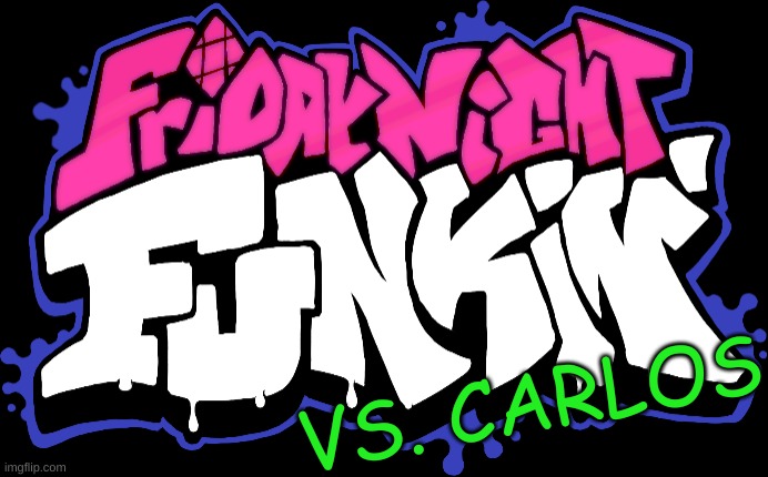 PFFFT- Like thats ever gonna happen! | VS. CARLOS | image tagged in friday night funkin logo | made w/ Imgflip meme maker