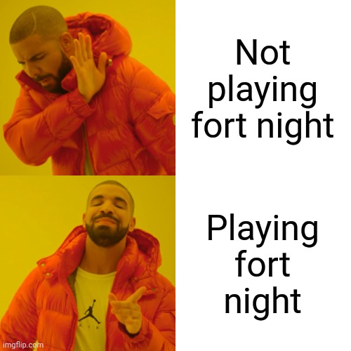 Drake Hotline Bling Meme | Not playing fort night; Playing fort night | image tagged in memes,drake hotline bling | made w/ Imgflip meme maker