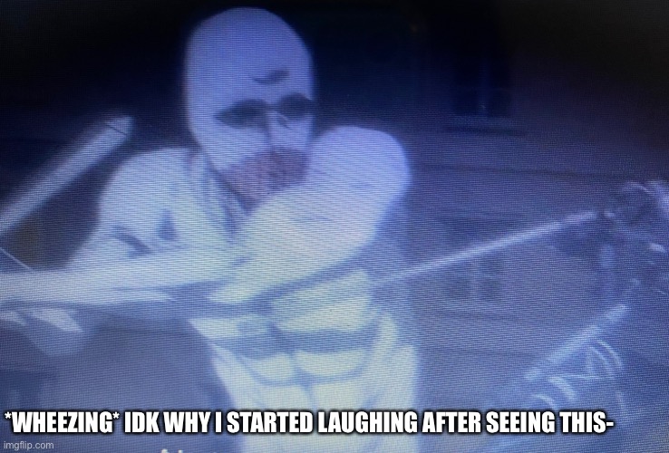 *WHEEZING* IDK WHY I STARTED LAUGHING AFTER SEEING THIS- | made w/ Imgflip meme maker
