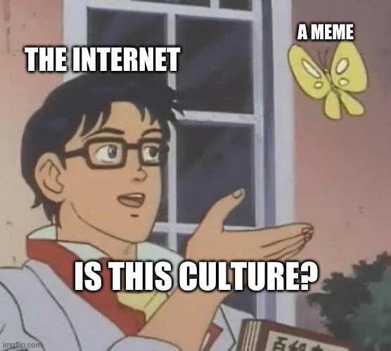 Is This A Pigeon | A MEME; THE INTERNET; IS THIS CULTURE? | image tagged in memes,is this a pigeon | made w/ Imgflip meme maker