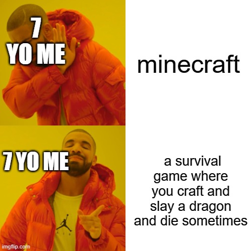 Drake Hotline Bling | 7 YO ME; minecraft; a survival game where you craft and slay a dragon and die sometimes; 7 YO ME | image tagged in memes,drake hotline bling | made w/ Imgflip meme maker
