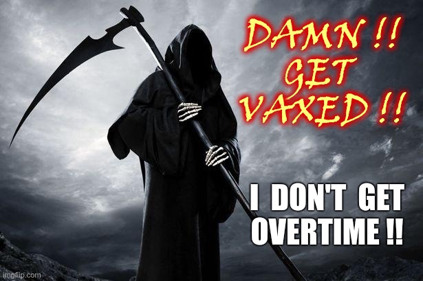 When Workload Increases From COVID ... | DAMN !!
GET 
VAXED !! I  DON'T  GET
OVERTIME !! | image tagged in angel of death,dark humor,sick_covid stream,covid,rick75230 | made w/ Imgflip meme maker