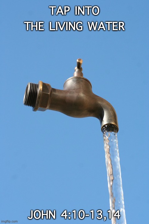 Holy Spirit Filled | TAP INTO THE LIVING WATER; JOHN 4:10-13,14 | image tagged in overflowing | made w/ Imgflip meme maker