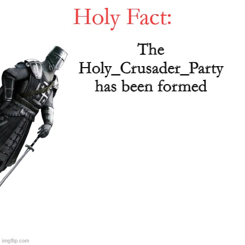 Holy Fact: | The Holy_Crusader_Party has been formed | image tagged in holy fact | made w/ Imgflip meme maker