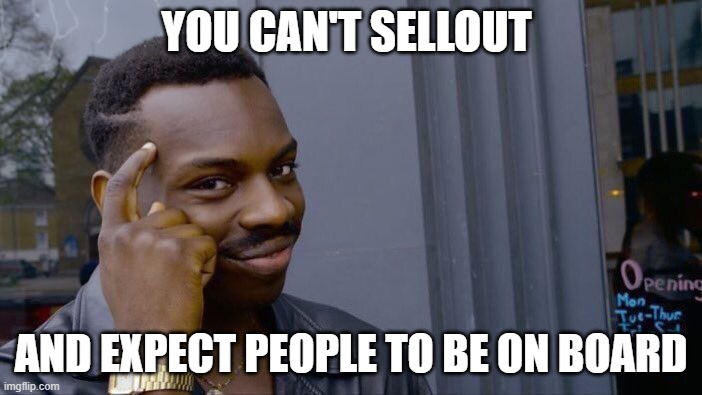 Roll Safe Think About It | YOU CAN'T SELLOUT; AND EXPECT PEOPLE TO BE ON BOARD | image tagged in memes,roll safe think about it | made w/ Imgflip meme maker