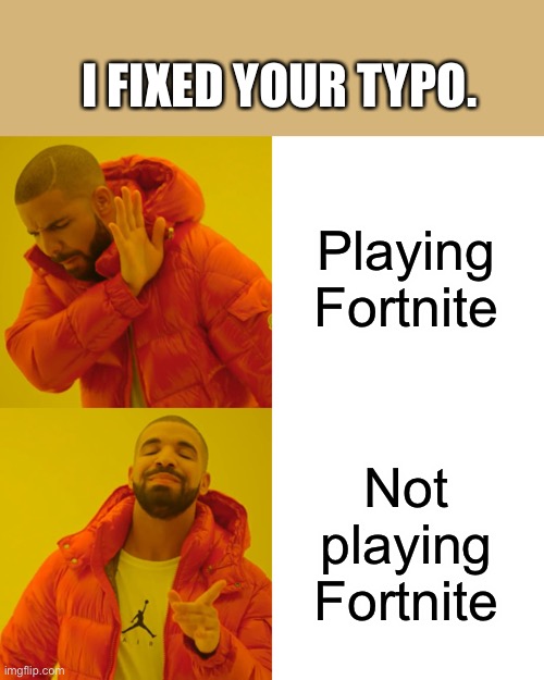 Drake Hotline Bling Meme | Playing Fortnite Not playing Fortnite I FIXED YOUR TYPO. | image tagged in memes,drake hotline bling | made w/ Imgflip meme maker