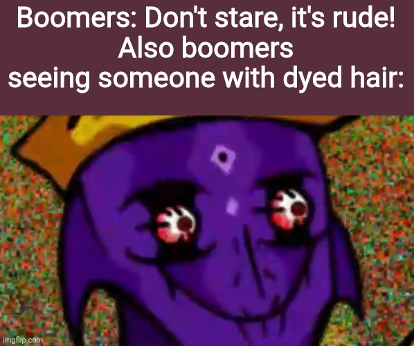 *intense staring intensifies* | Boomers: Don't stare, it's rude!
Also boomers seeing someone with dyed hair: | image tagged in starecrown stare,friday night funkin | made w/ Imgflip meme maker