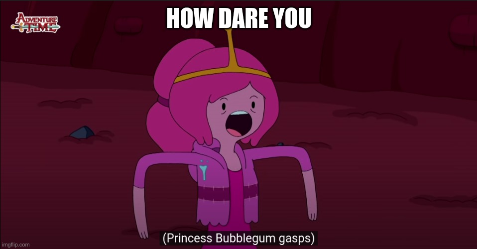 HOW DARE YOU | made w/ Imgflip meme maker
