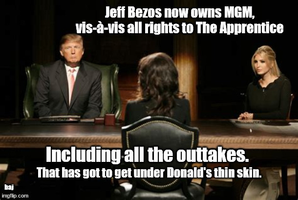 Donald Trump: WHAT! Me worry? | baj | image tagged in donald trump,jeff bezos,the apprentice | made w/ Imgflip meme maker
