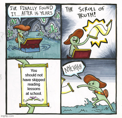 Don't skip reading lessons | You should not have skipped reading lessons at school. | image tagged in memes,the scroll of truth,school,learn | made w/ Imgflip meme maker