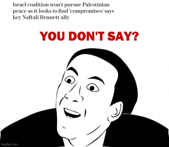 Israel coalition won't pursue Palestinian peace | image tagged in memes,you don't say,israel,palestine,naftali bennett,news | made w/ Imgflip meme maker