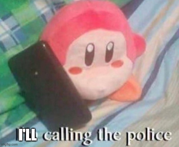 Waddle Dee Calls the Police | I'LL | image tagged in waddle dee calls the police | made w/ Imgflip meme maker