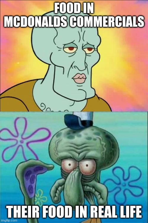 owo | FOOD IN MCDONALDS COMMERCIALS; THEIR FOOD IN REAL LIFE | image tagged in memes,squidward | made w/ Imgflip meme maker