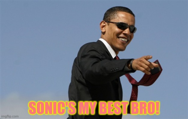 Cool Obama Meme | SONIC'S MY BEST BRO! | image tagged in memes,cool obama | made w/ Imgflip meme maker