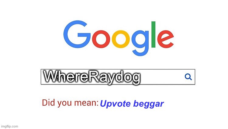 did you mean upvote beggar | WhereRaydog | image tagged in did you mean upvote beggar | made w/ Imgflip meme maker