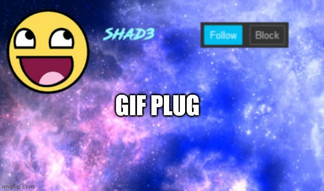 Gif plug | GIF PLUG | image tagged in shad3 announcement template | made w/ Imgflip meme maker
