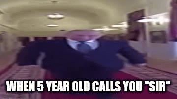 wide | WHEN 5 YEAR OLD CALLS YOU "SIR" | image tagged in gifs,e | made w/ Imgflip video-to-gif maker