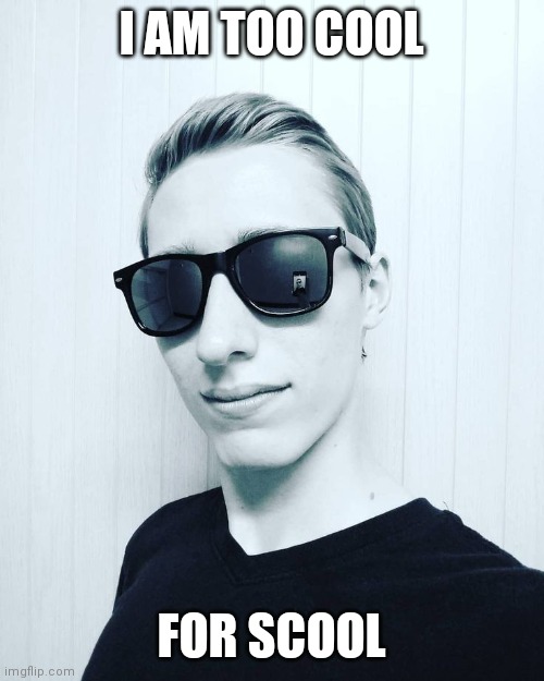 Stephen M. Green w/ Infinite IQ | I AM TOO COOL; FOR SCOOL | image tagged in stephen m green w/ sunglasses,stephenmgreen,youtubers,actors,artists,2019 | made w/ Imgflip meme maker