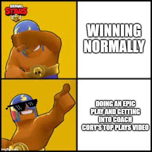 yes. | WINNING NORMALLY; DOING AN EPIC PLAY AND GETTING INTO COACH CORY'S TOP PLAYS VIDEO | image tagged in no yes | made w/ Imgflip meme maker