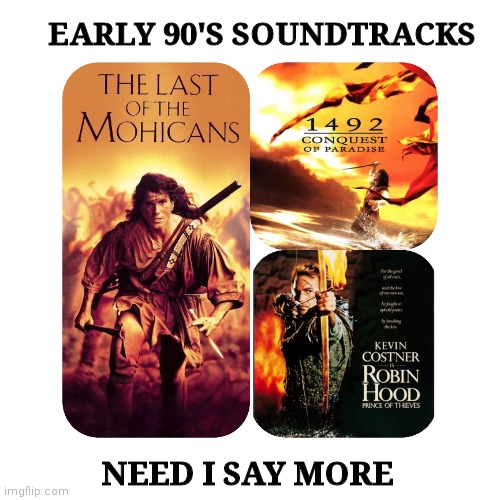 90's soundtracks | EARLY 90'S SOUNDTRACKS; NEED I SAY MORE | image tagged in 90's,classic movies,movies | made w/ Imgflip meme maker