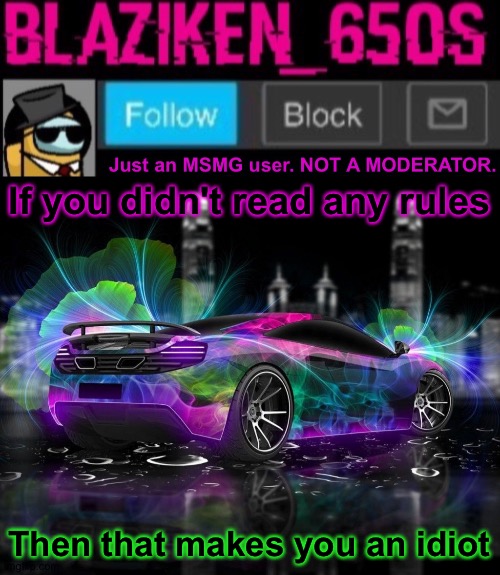 Blaziken_650s announcement template V8 | If you didn't read any rules; Then that makes you an idiot | image tagged in blaziken_650s announcement template v8 | made w/ Imgflip meme maker