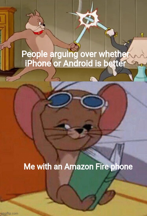 I don't actually have an Amazon Fire phone, I do have an Android phone! (And a Windows Phone somewhere...) | People arguing over whether iPhone or Android is better; Me with an Amazon Fire phone | image tagged in tom and jerry swordfight,iphone,android,amazon,phones,tom and jerry | made w/ Imgflip meme maker