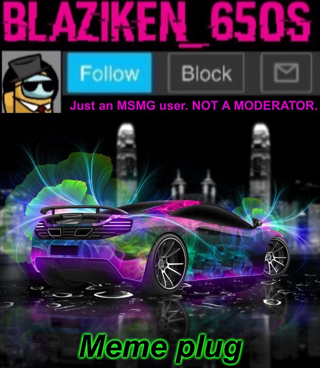 Blaziken_650s announcement template V8 | Meme plug | image tagged in blaziken_650s announcement template v8 | made w/ Imgflip meme maker