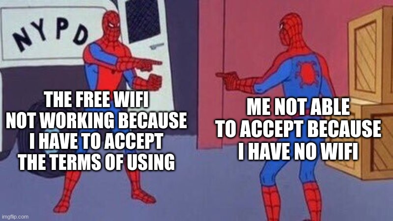 This shit literally happened when I made this meme | THE FREE WIFI NOT WORKING BECAUSE I HAVE TO ACCEPT THE TERMS OF USING; ME NOT ABLE TO ACCEPT BECAUSE I HAVE NO WIFI | image tagged in spiderman pointing at spiderman,memes,wifi,sadness,bullshit,annoying | made w/ Imgflip meme maker
