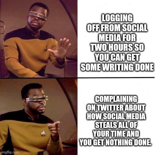 Levar Burton Hotline Bling | LOGGING OFF FROM SOCIAL MEDIA FOR TWO HOURS SO YOU CAN GET SOME WRITING DONE; COMPLAINING ON TWITTER ABOUT HOW SOCIAL MEDIA STEALS ALL OF YOUR TIME AND YOU GET NOTHING DONE. | image tagged in levar burton hotline bling,social media,productivity | made w/ Imgflip meme maker