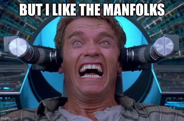 Arnie Total Recall | BUT I LIKE THE MANFOLKS | image tagged in arnie total recall | made w/ Imgflip meme maker