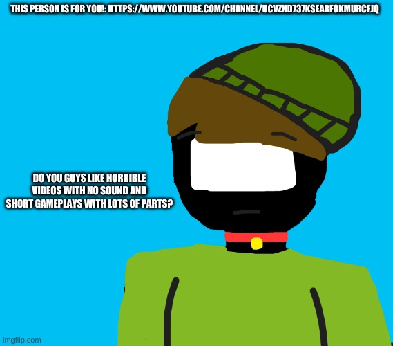 THIS PERSON IS FOR YOU!: HTTPS://WWW.YOUTUBE.COM/CHANNEL/UCVZND737KSEARFGKMURCFJQ; DO YOU GUYS LIKE HORRIBLE VIDEOS WITH NO SOUND AND SHORT GAMEPLAYS WITH LOTS OF PARTS? | image tagged in this is trash- nothing else well human paw but- | made w/ Imgflip meme maker