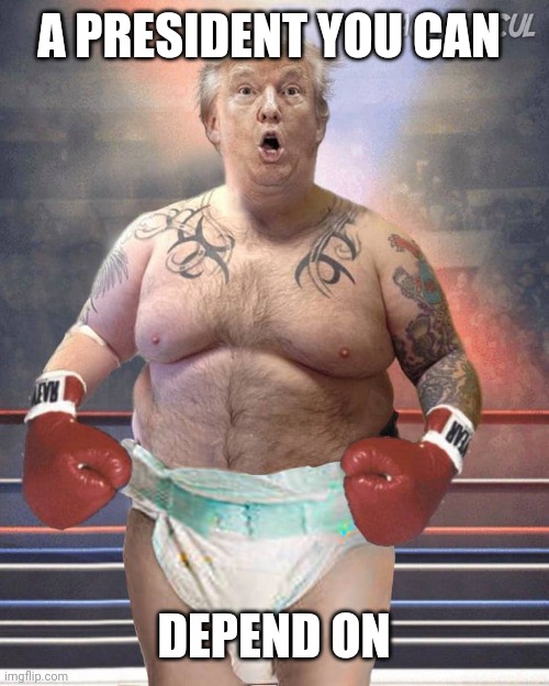 diaper don | A PRESIDENT YOU CAN; DEPEND ON | image tagged in diaper don | made w/ Imgflip meme maker