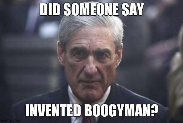 Mueller  | DID SOMEONE SAY INVENTED BOOGYMAN? | image tagged in mueller | made w/ Imgflip meme maker
