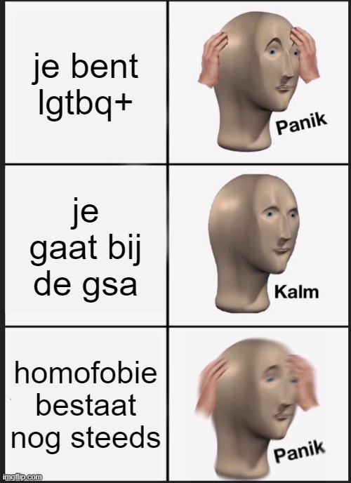 gsa | je bent lgtbq+; je gaat bij de gsa; homofobie bestaat nog steeds | image tagged in memes,panik kalm panik | made w/ Imgflip meme maker