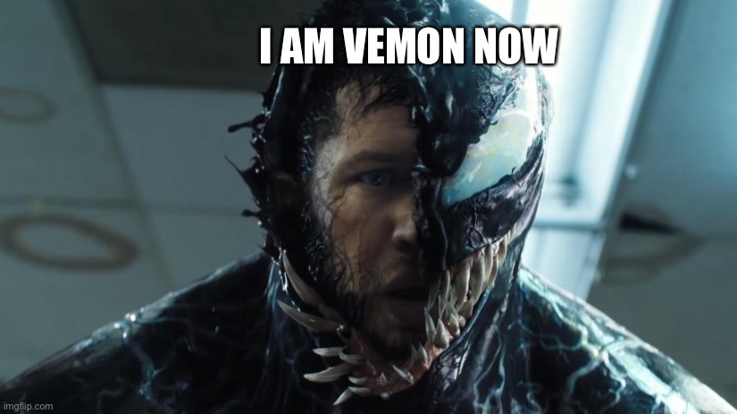 we are venom | I AM VEMON NOW | image tagged in we are venom | made w/ Imgflip meme maker