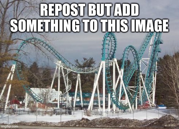REPOST BUT ADD SOMETHING TO THIS IMAGE | made w/ Imgflip meme maker